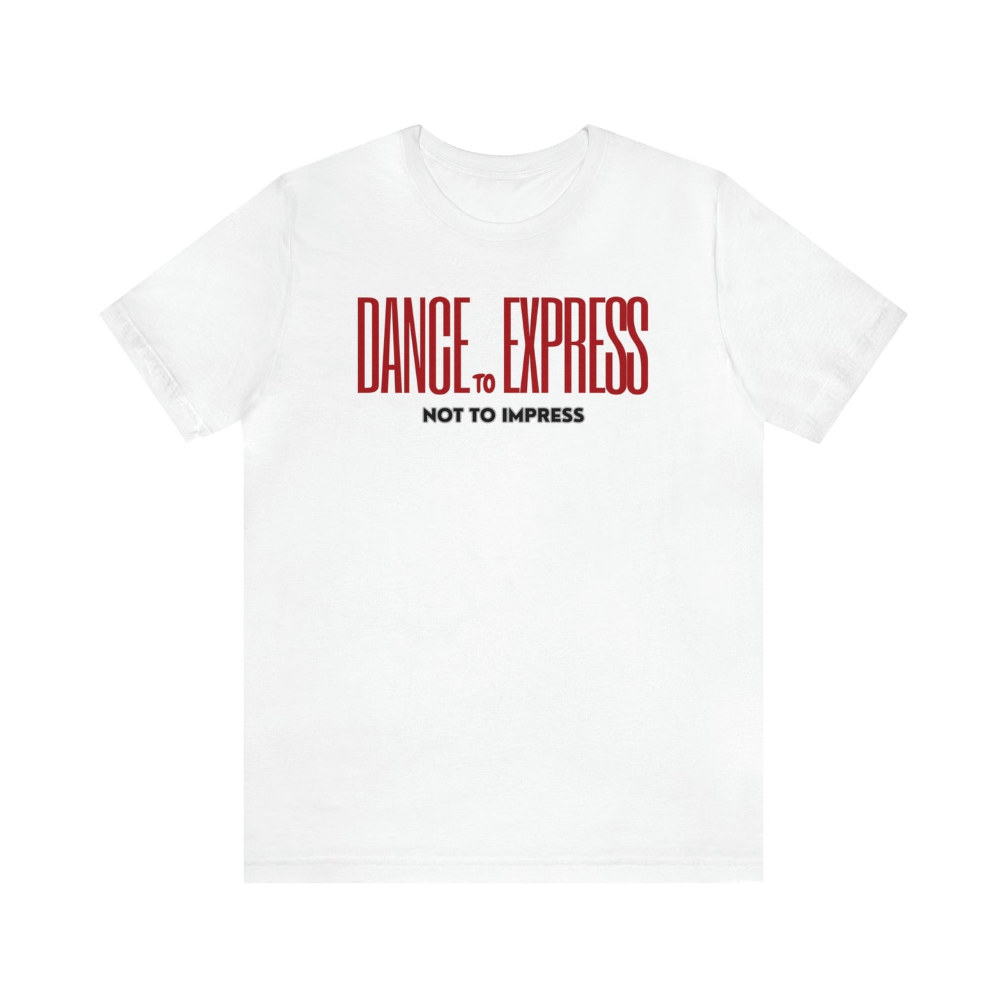 A dance tshirt with the text "Dance to express not to impress"
