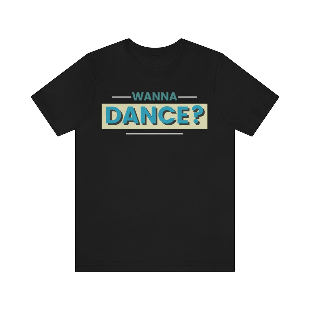 A dance tshirt with the text "wanna dance?". A great tshirt for any dancer wanting to social dance but being to shy. Great for anyone dancing lindy hop, west coast swing, argentine tango, salsa or ballet.