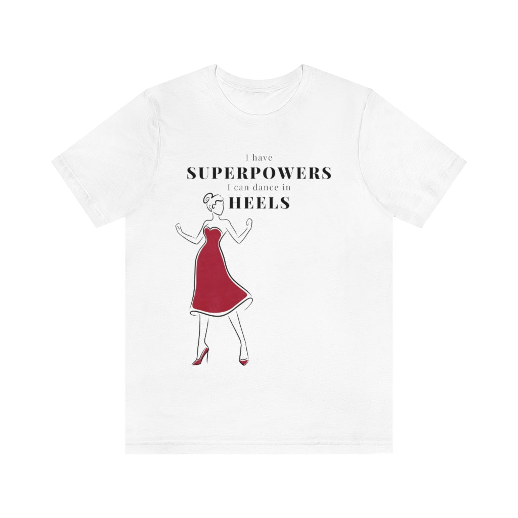 A dance tshirt with the text "I have superpowers I can dance in heels". An empowering dance tshirt for those dancing in heels. Great for those doing lindy hop, argentine tango, salsa, west coast swing and pole dance. It is also a great pole dance t shirt.