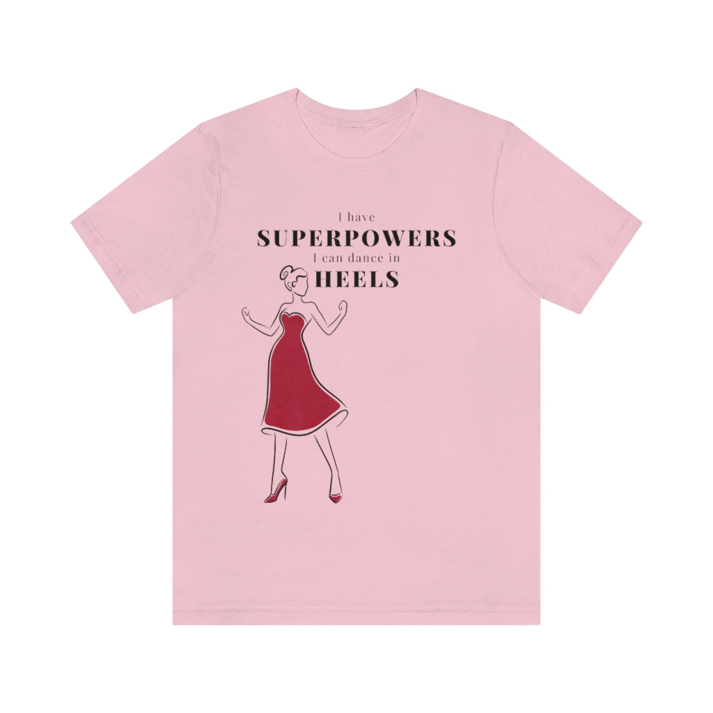 A dance tshirt with the text "I have superpowers I can dance in heels". An empowering dance tshirt for those dancing in heels. Great for those doing lindy hop, argentine tango, salsa, west coast swing and pole dance. It is also a great pole dance t shirt.