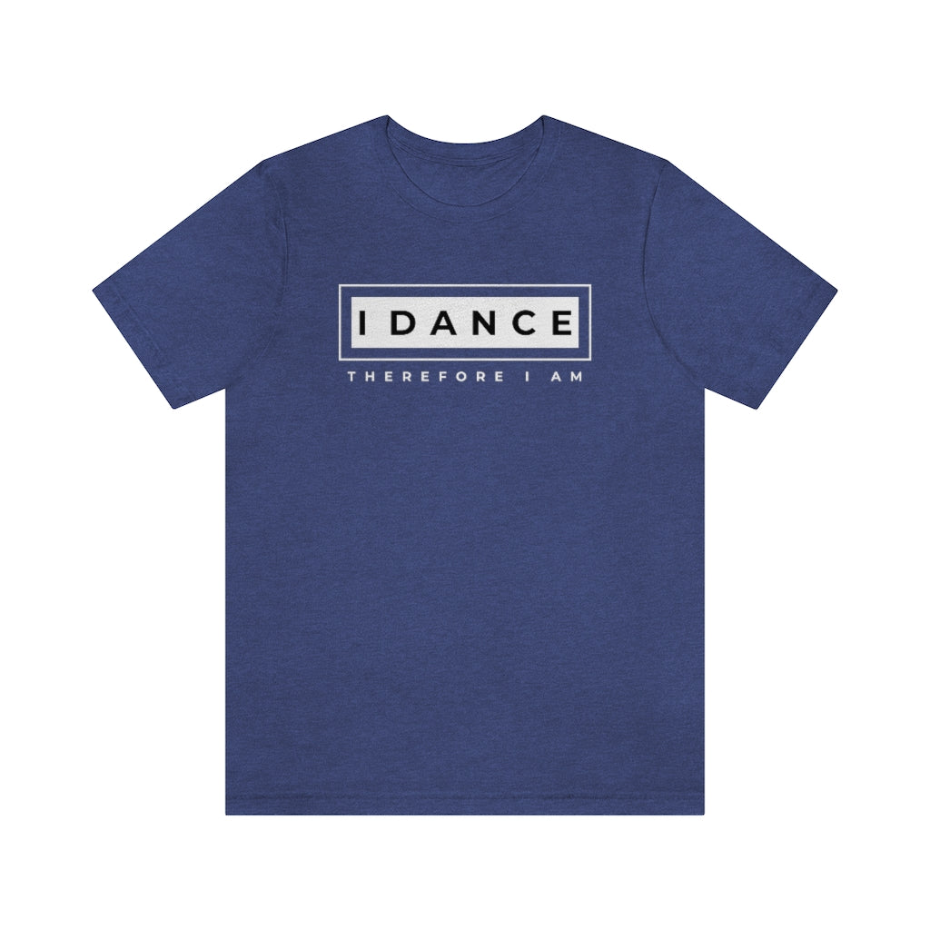 A dance tshirt with the text "I dance therefore I am". A funny tshirt reference to Rene Descartes "I think therefore I am". A funny tshirt for the ones who only eat sleep dance repeat.