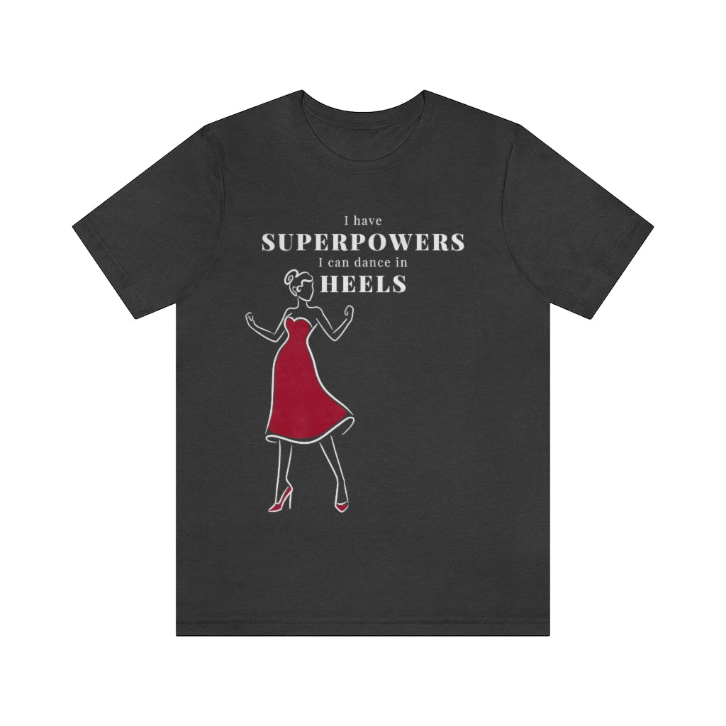 A dance tshirt with the text "I have superpowers I can dance in heels". An empowering dance tshirt for those dancing in heels. Great for those doing lindy hop, argentine tango, salsa, west coast swing and pole dance. It is also a great pole dance t shirt.