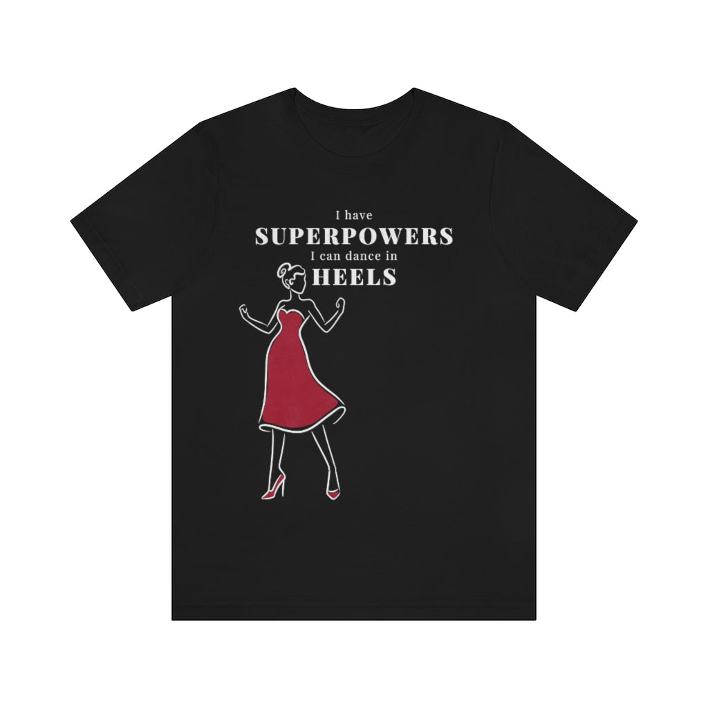 A dance tshirt with the text "I have superpowers I can dance in heels". An empowering dance tshirt for those dancing in heels. Great for those doing lindy hop, argentine tango, salsa, west coast swing and pole dance. It is also a great pole dance t shirt.