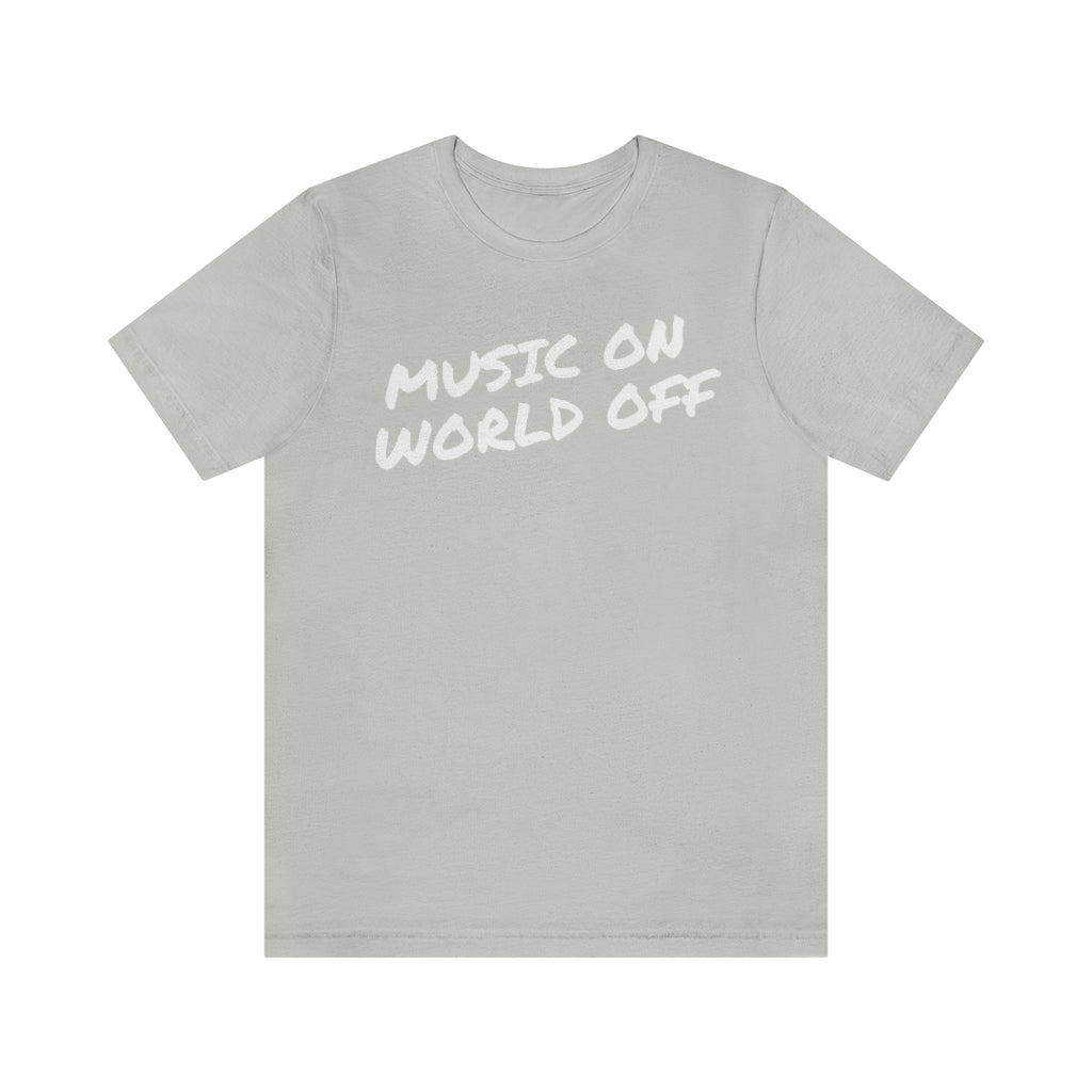 A light grey T-shirt with the text "Music On World Off".