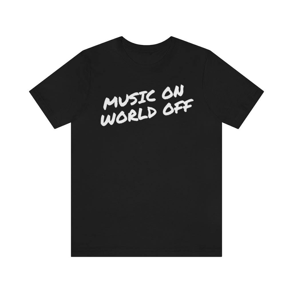 A black T-shirt with the text "Music On World Off".