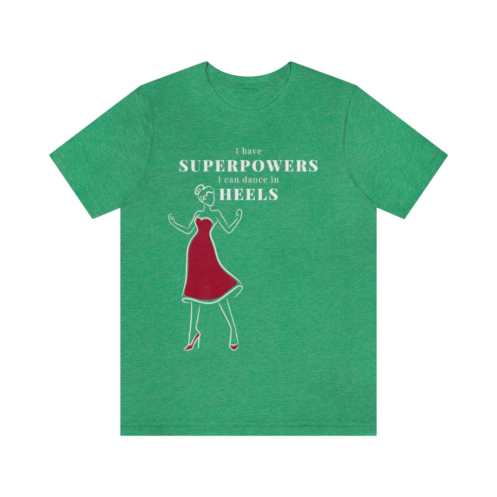 A dance tshirt with the text "I have superpowers I can dance in heels". An empowering dance tshirt for those dancing in heels. Great for those doing lindy hop, argentine tango, salsa, west coast swing and pole dance. It is also a great pole dance t shirt.