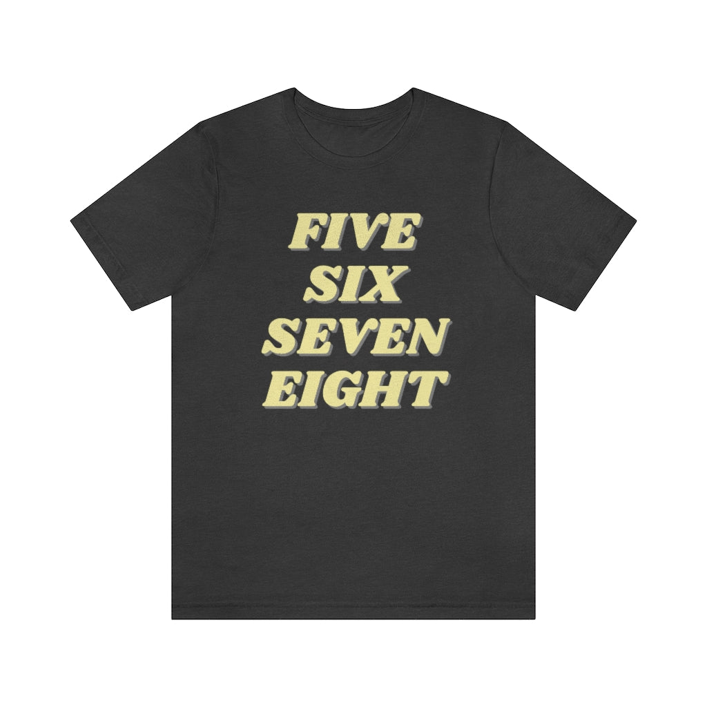 A funny dance tshirt with the text "five six seven eight". Great for any dancer and it doesn't matter if you dance lindy hop, west coast swing, salsa, tango or ballet. A must have for those who eat sleep dance repeat.