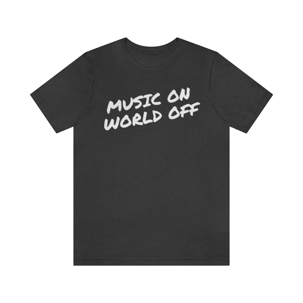 A dark grey T-shirt with the text "Music On World Off".