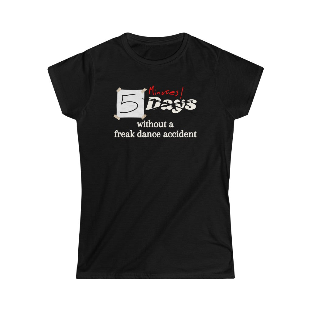 Funny dance tshirt with the text "5 days without a freak dance accident" where the word "days" is crossed over and "minutes" is written in red above it.